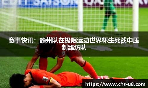 赛事快讯：赣州队在极限运动世界杯生死战中压制潍坊队